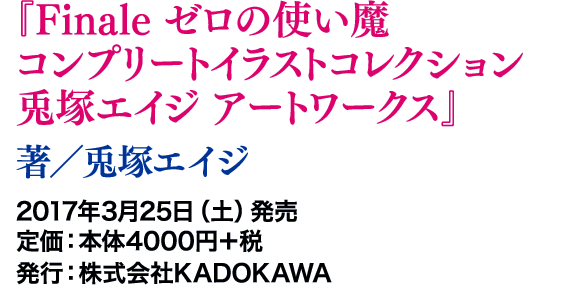 『Finale ゼロの使い魔コンプリートイラストコレクション 兎塚エイジ アートワークス』著/兎塚エイジ 2017年3月25日(土)発売 定価:本体4000円+税 発行:株式会社KADOKAWA